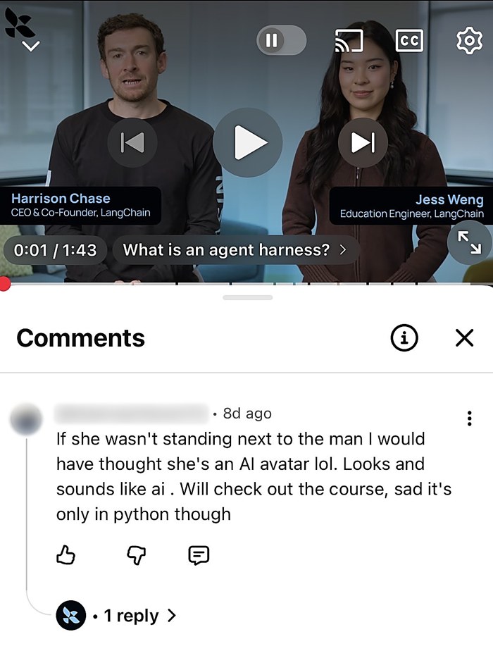 YouTube comment under the agent harness video with Harrison Chase: If she wasn't standing next to the man I would have thought she's an AI avatar lol